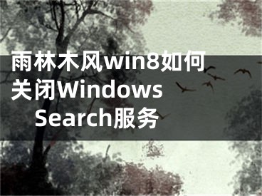 雨林木風(fēng)win8如何關(guān)閉Windows Search服務(wù)