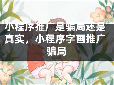 小程序推廣是騙局還是真實，小程序字畫推廣騙局