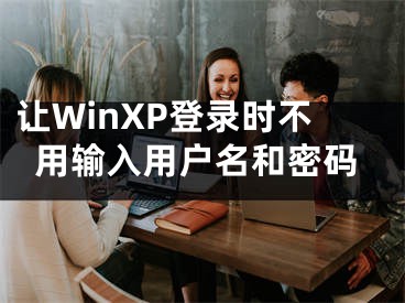 讓W(xué)inXP登錄時不用輸入用戶名和密碼