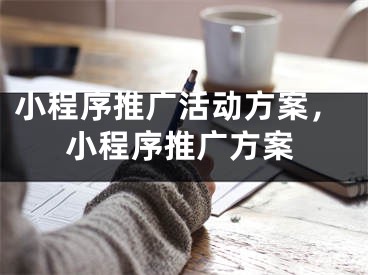 小程序推廣活動(dòng)方案，小程序推廣方案