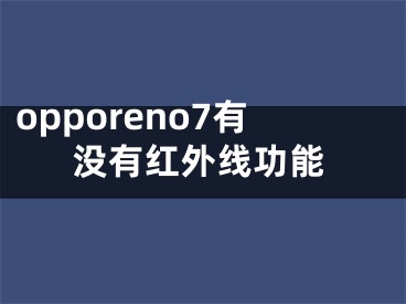 opporeno7有沒有紅外線功能