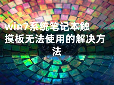 win7系統(tǒng)筆記本觸摸板無法使用的解決方法