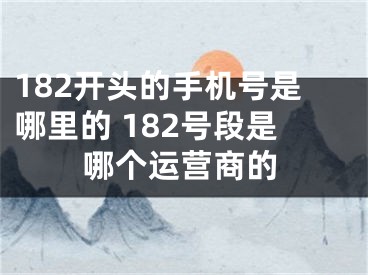 182開頭的手機號是哪里的 182號段是哪個運營商的