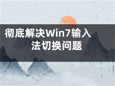 徹底解決Win7輸入法切換問題