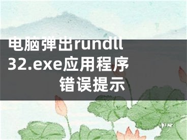 電腦彈出rundll32.exe應(yīng)用程序錯誤提示