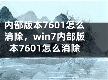 內(nèi)部版本7601怎么消除，win7內(nèi)部版本7601怎么消除