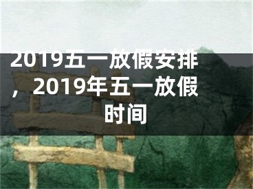 2019五一放假安排，2019年五一放假時(shí)間