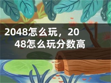 2048怎么玩，2048怎么玩分?jǐn)?shù)高