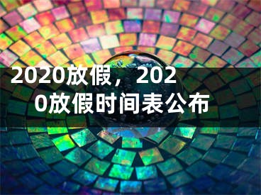 2020放假，2020放假時間表公布