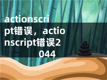 actionscript錯(cuò)誤，actionscript錯(cuò)誤2044