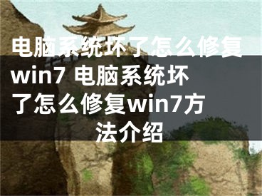 電腦系統(tǒng)壞了怎么修復(fù)win7 電腦系統(tǒng)壞了怎么修復(fù)win7方法介紹