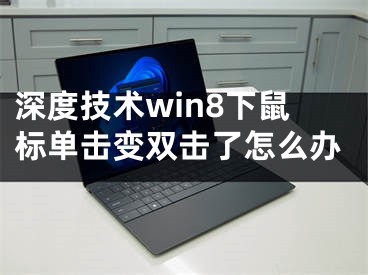 深度技術(shù)win8下鼠標(biāo)單擊變雙擊了怎么辦