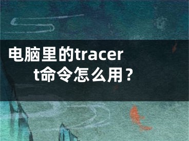 電腦里的tracert命令怎么用？