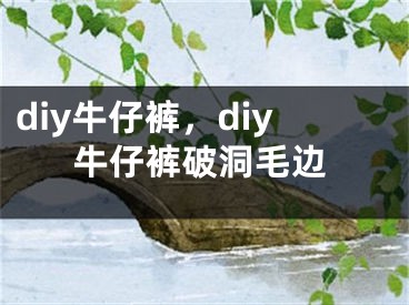 diy牛仔褲，diy牛仔褲破洞毛邊