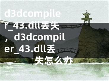 d3dcompiler_43.dll丟失，d3dcompiler_43.dll丟失怎么辦