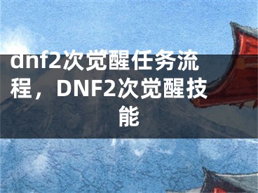 dnf2次覺(jué)醒任務(wù)流程，DNF2次覺(jué)醒技能