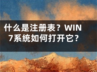 什么是注冊(cè)表？WIN7系統(tǒng)如何打開它？