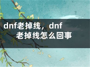 dnf老掉線，dnf老掉線怎么回事