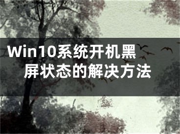 Win10系統(tǒng)開機黑屏狀態(tài)的解決方法