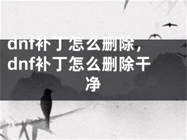 dnf補丁怎么刪除，dnf補丁怎么刪除干凈