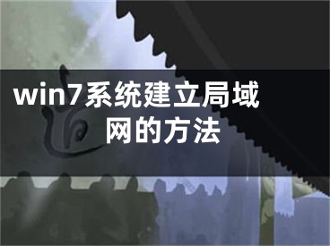 win7系統(tǒng)建立局域網(wǎng)的方法