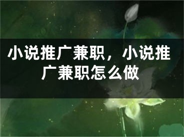 小說推廣兼職，小說推廣兼職怎么做