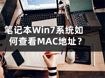 筆記本W(wǎng)in7系統(tǒng)如何查看MAC地址？