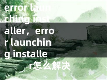 error launching installer，error launching installer怎么解決