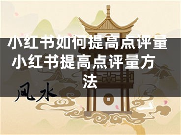 小紅書如何提高點評量 小紅書提高點評量方法