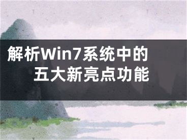 解析Win7系統(tǒng)中的五大新亮點功能