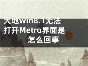 大地win8.1無法打開Metro界面是怎么回事