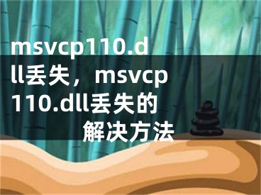 msvcp110.dll丟失，msvcp110.dll丟失的解決方法