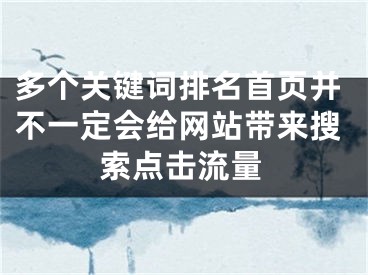 多個關(guān)鍵詞排名首頁并不一定會給網(wǎng)站帶來搜索點擊流量