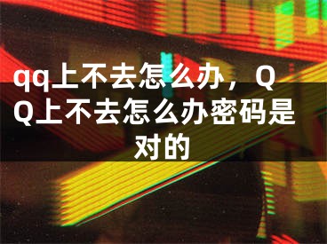 qq上不去怎么辦，QQ上不去怎么辦密碼是對(duì)的