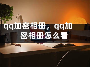 qq加密相冊，qq加密相冊怎么看