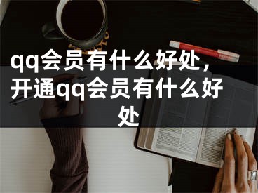 qq會員有什么好處，開通qq會員有什么好處