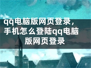 qq電腦版網(wǎng)頁登錄，手機(jī)怎么登陸qq電腦版網(wǎng)頁登錄