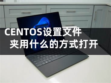 CENTOS設(shè)置文件夾用什么的方式打開