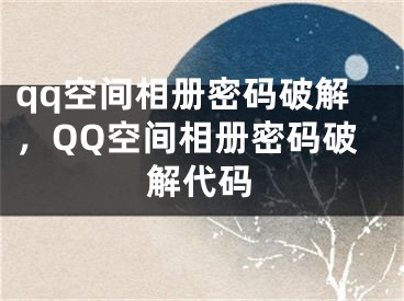 qq空間相冊(cè)密碼破解，QQ空間相冊(cè)密碼破解代碼