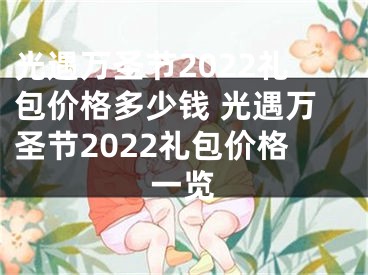 光遇萬圣節(jié)2022禮包價格多少錢 光遇萬圣節(jié)2022禮包價格一覽