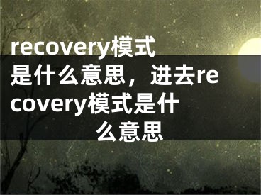 recovery模式是什么意思，進去recovery模式是什么意思