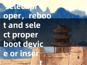 reboot and select proper，reboot and select proper boot device or insert