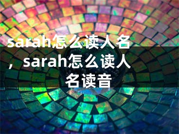 sarah怎么讀人名，sarah怎么讀人名讀音