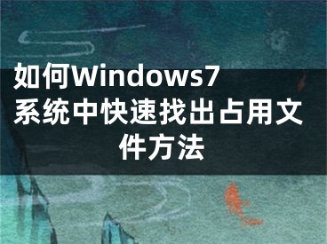 如何Windows7系統(tǒng)中快速找出占用文件方法