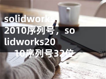 solidworks2010序列號，solidworks2010序列號32位