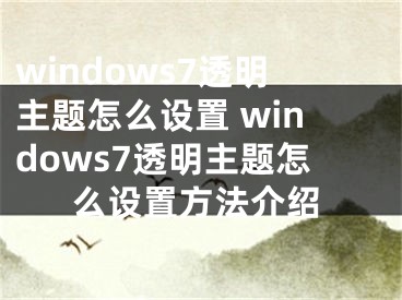 windows7透明主題怎么設(shè)置 windows7透明主題怎么設(shè)置方法介紹