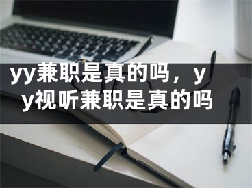 yy兼職是真的嗎，yy視聽(tīng)兼職是真的嗎