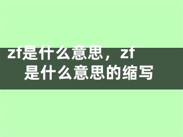 zf是什么意思，zf是什么意思的縮寫