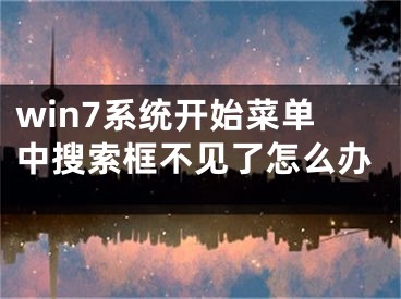 win7系統(tǒng)開(kāi)始菜單中搜索框不見(jiàn)了怎么辦