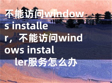 不能訪問windows installer，不能訪問windows installer服務(wù)怎么辦